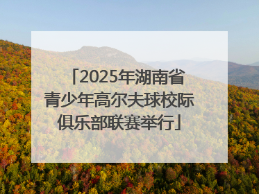 2025年湖南省青少年高尔夫球校际俱乐部联赛举行