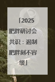 2025肥胖研讨会共识：遏制肥胖刻不容缓