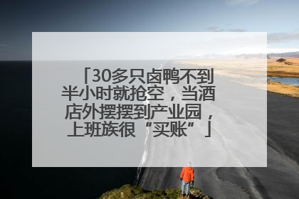 30多只卤鸭不到半小时就抢空，当酒店外摆摆到产业园，上班族很“买账”