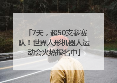 7天，超50支参赛队！世界人形机器人运动会火热报名中