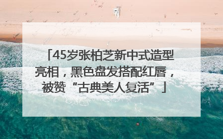 45岁张柏芝新中式造型亮相，黑色盘发搭配红唇，被赞“古典美人复活”