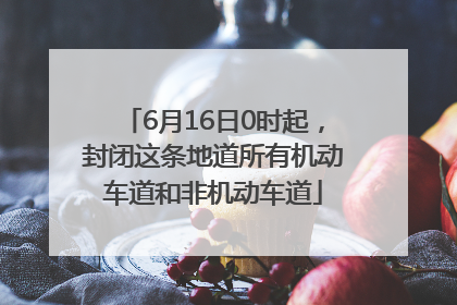 6月16日0时起，封闭这条地道所有机动车道和非机动车道