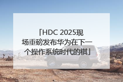 HDC 2025现场重磅发布华为在下一个操作系统时代的棋