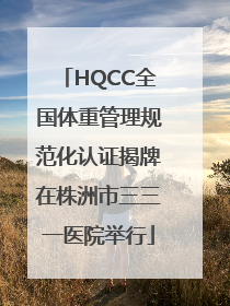 HQCC全国体重管理规范化认证揭牌在株洲市三三一医院举行